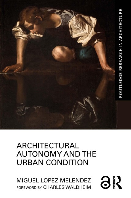 Architectural Autonomy and the Urban Condition - Miguel Lopez Melendez