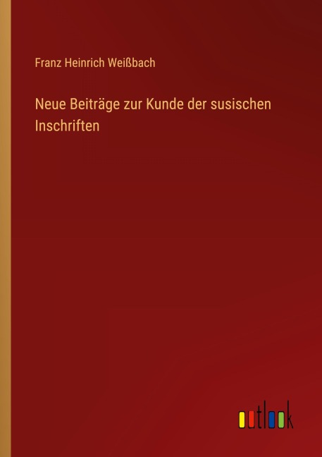 Neue Beiträge zur Kunde der susischen Inschriften - Franz Heinrich Weißbach