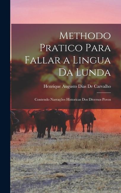 Methodo Pratico Para Fallar a Lingua Da Lunda: Contendo Narrações Historicas Dos Diversos Povos - Henrique Augusto Dias De Carvalho