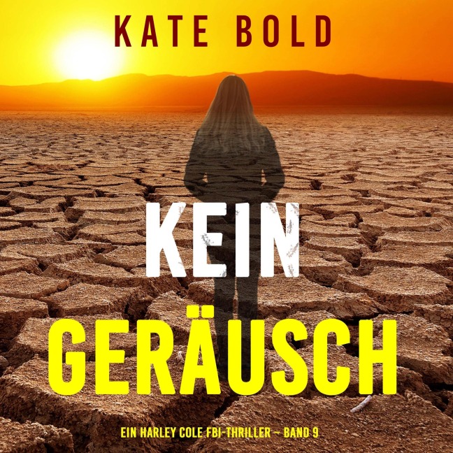 Kein Geräusch (Ein Harley Cole FBI-Thriller ¿ Band 9) - Kate Bold