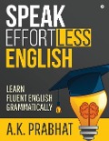 Speak Effortless English: Learn Fluent English Grammatically - A. K. Prabhat