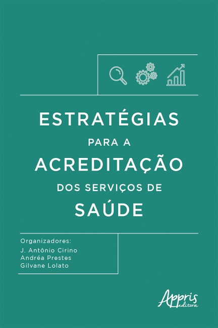 Estratégias para a Acreditação dos Serviços de Saúde - J. Antônio Cirino, Andréa Prestes, Gilvane Lolato, Ivanete Prestes Roberti, Thaísa Cristina Afonso