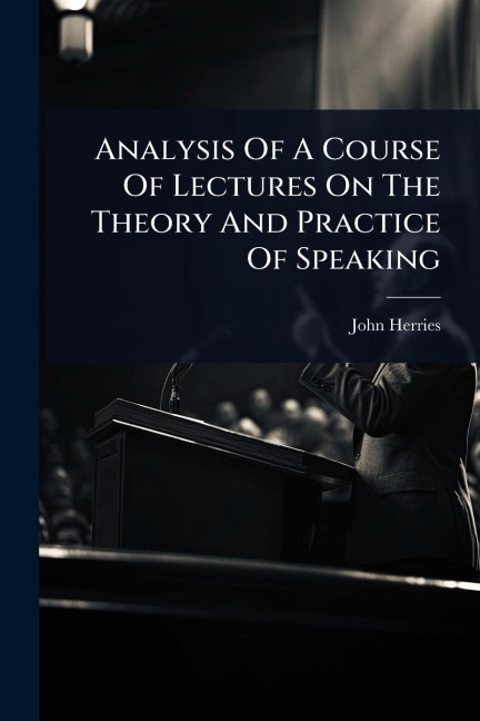 Analysis Of A Course Of Lectures On The Theory And Practice Of Speaking - John Herries