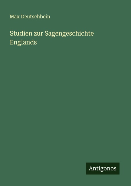 Studien zur Sagengeschichte Englands - Max Deutschbein