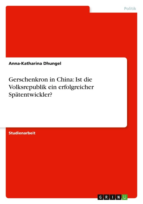 Gerschenkron in China: Ist die Volksrepublik ein erfolgreicher Spätentwickler? - Anna-Katharina Dhungel