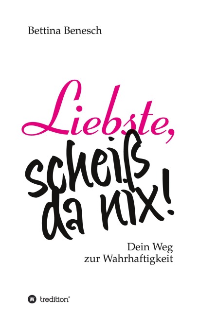 Liebste, scheiß da nix! - Bettina Benesch