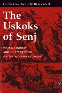 The Uskoks of Senj - Catherine Wendy Bracewell