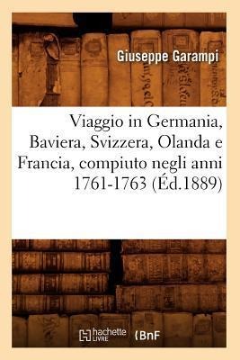 Viaggio in Germania, Baviera, Svizzera, Olanda E Francia, Compiuto Negli Anni 1761-1763 (Éd.1889) - Giuseppe Garampi