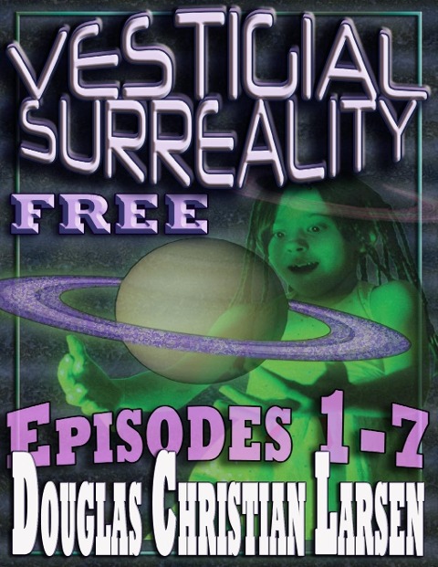 Vestigial Surreality: Free: Episodes 1-7 - Douglas Christian Larsen