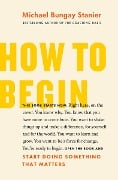 Cover-Bild zum Titel 'How to Begin' von 'Michael Bungay Stanier'