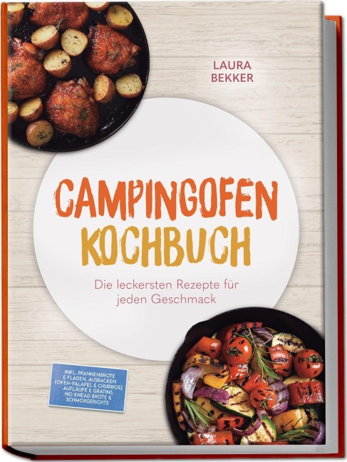 Campingofen Kochbuch: Das schmeckt! Die leckersten Rezepte für jeden Geschmack - inkl. Pfannenbrote & Fladen, Ausbacken (Ofen-Falafel & Churros), Aufläufe & Gratins, No¿Knead¿Brote & Schmorgerichte - Laura Bekker