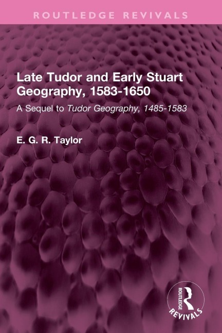 Late Tudor and Early Stuart Geography, 1583-1650 - E. G. R. Taylor