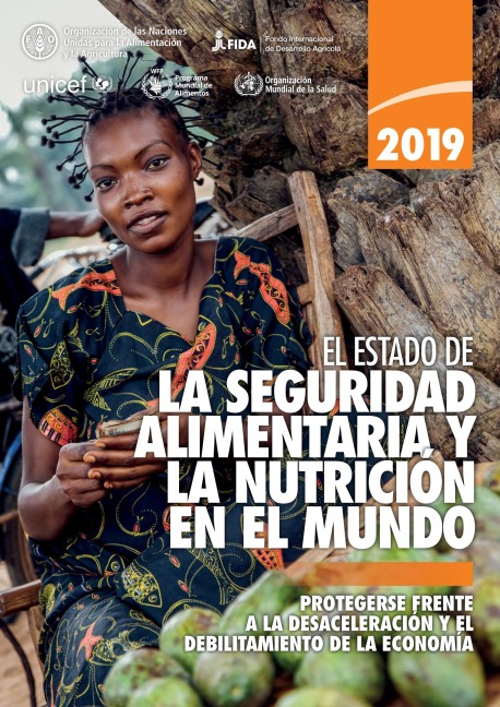 El estado de la seguridad alimentaria y nutrición en el mundo 2019: Protegerse frente a la desaceleración y el debilitamiento de la economía - Organización de las Naciones Unidas para la Alimentación y la A