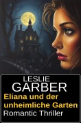 Cover-Bild zum Titel 'Eliana und der unheimliche Garten: Romantic Thriller' von 'Leslie Garber'