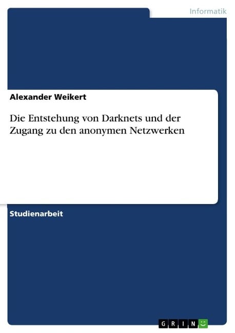 Die Entstehung von Darknets und der Zugang zu den anonymen Netzwerken - Alexander Weikert