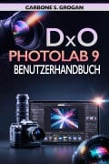 Cover-Bild zum Titel 'DxO PhotoLab 9 Benutzerhandbuch' von 'Grogan Carbone S.'