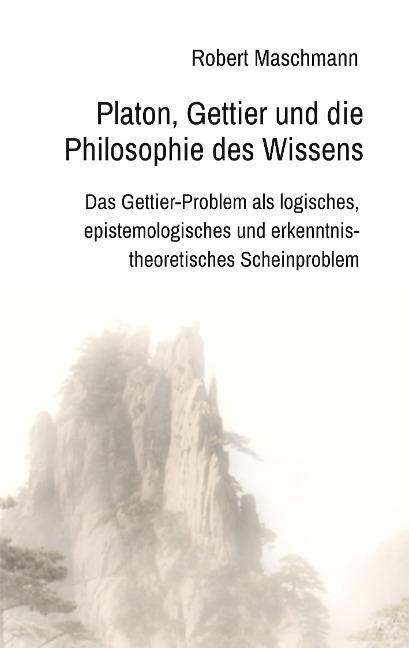 Platon, Gettier und die Philosophie des Wissens - Robert Maschmann