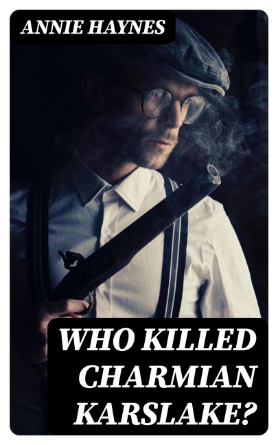 Who Killed Charmian Karslake? - Annie Haynes