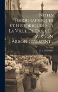 Cover-Bild zum Titel 'Notes Topographiques Et Historiques Sur La Ville De Dole Et Sur Son Arrondissement...' von 'P. A. Fransquin'