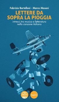 Lettere da sopra la pioggia. Intrecci tra musica e letteratura nella canzone italiana - Fabrizio Bartelloni, Marco Masoni