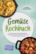 Cover-Bild zum Titel 'Gemüse Kochbuch: Die leckersten und alltagstauglichen Rezepte für jeden Geschmack und Anlass - für mehr Energie & Genuss - inkl. Frühstück, Saucen, Dips & Pestos, Pasta & Reis, Snacks & Desserts' von 'Heike Hagedorn'