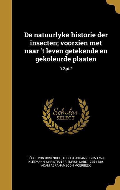 De natuurlyke historie der insecten; voorzien met naar 't leven getekende en gekoleurde plaaten; D.2, pt.2 - Adam Abrahamzoon Moerbeek