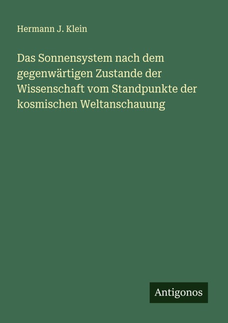 Das Sonnensystem nach dem gegenwärtigen Zustande der Wissenschaft vom Standpunkte der kosmischen Weltanschauung - Hermann J. Klein