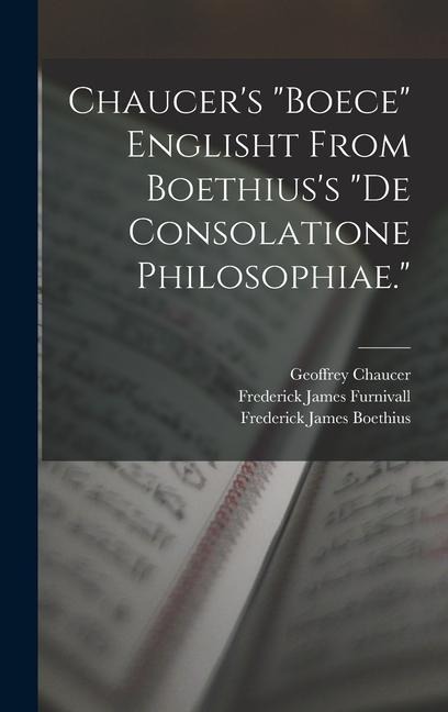 Chaucer's "Boece" Englisht From Boethius's "De Consolatione Philosophiae." - Frederick James Furnivall, Geoffrey Chaucer, Frederick James Boethius