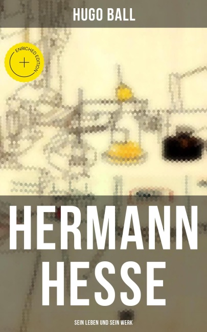Hermann Hesse: Sein Leben und sein Werk - Hugo Ball