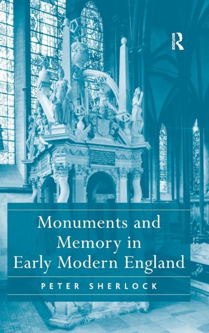 Monuments and Memory in Early Modern England - Peter Sherlock