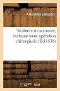 Traitement Du Cancer, Excluant Toute Opération Chirurgicale - Alexandre Canquoin