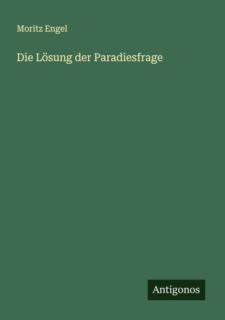 Die Lösung der Paradiesfrage - Moritz Engel