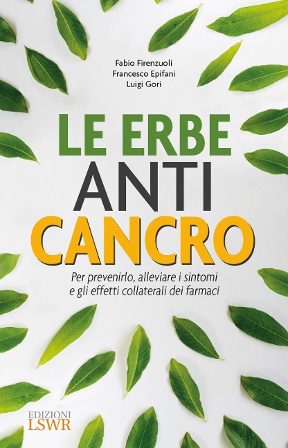 Le erbe anti cancro. Per prevenirlo, alleviare i sintomi e gli effetti collaterali dei farmaci - Fabio Firenzuoli, Francesco Epifani, Luigi Gori