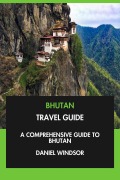Cover-Bild zum Titel 'Bhutan Travel Guide: A Comprehensive Guide to Bhutan.' von 'Daniel Windsor'