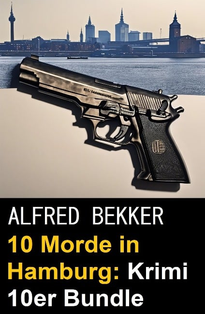 10 Morde in Hamburg: Krimi 10er Bundle - Alfred Bekker