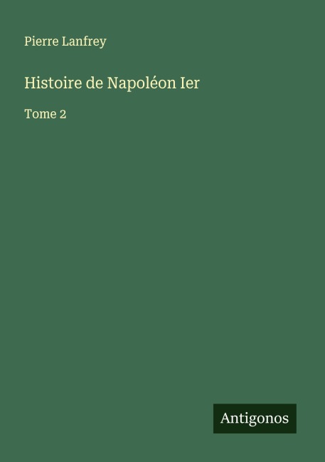 Histoire de Napoléon Ier - Pierre Lanfrey