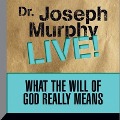 What the Will God Really Means: Dr. Joseph Murphy Live! - Joseph Murphy