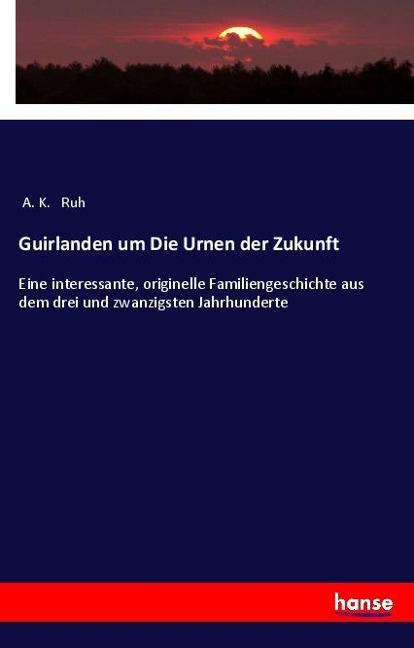 Guirlanden um Die Urnen der Zukunft - A. K. Ruh