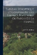 Cover-Bild zum Titel 'Tableau Synoptique et Comparatif des Idiomes Populaires ou Patois de la France' von 'J. F. Schnakenburg'