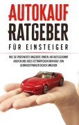 Cover-Bild zum Titel 'Autokauf Ratgeber für Einsteiger: Wie Sie preiswerte Angebote finden, Ihr Auto gekonnt kaufen und jedes Fettnäpfchen beim Kauf von Gebrauchtwagen sicher umgehen' von 'Mario Schweizer'
