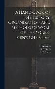 A Hand-Book of the History, Organization, and Methods of Work of the Young Men's Christian - H. S. Ninde, J. T. Bowne, Erskine Uhl
