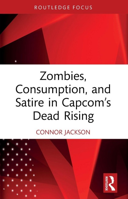 Zombies, Consumption, and Satire in Capcom's Dead Rising - Connor Jackson