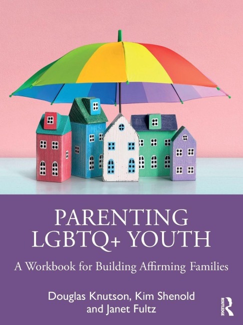 Parenting LGBTQ+ Youth - Douglas Knutson, Janet Fultz, Kim Shenold