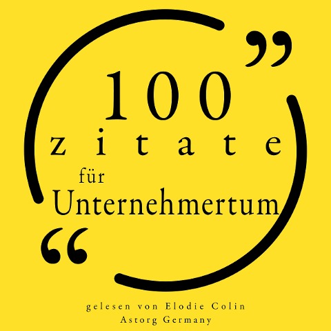 100 Zitate für Unternehmertum - Samuel Goldwyn, Bill Gates, Malcom Forbes, Napoléon Bonaparte, Warren Buffet