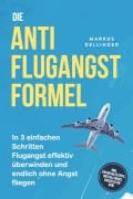 Cover-Bild zum Titel 'Die Anti Flugangst Formel: In 3 einfachen Schritten Flugangst effektiv überwinden und endlich ohne Angst fliegen - inkl. Soforthilfetipps, Notfalltricks, Checklisten uvm.' von 'Markus Dellinger'