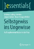 Selbstgewiss ins Ungewisse - Andreas Galling-Stiehler, Jürgen Schulz, Robert Caspar Müller