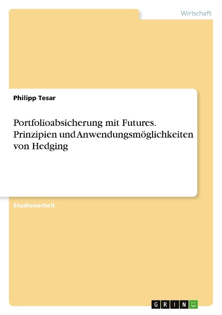 Portfolioabsicherung mit Futures. Prinzipien und Anwendungsmöglichkeiten von Hedging - Philipp Tesar