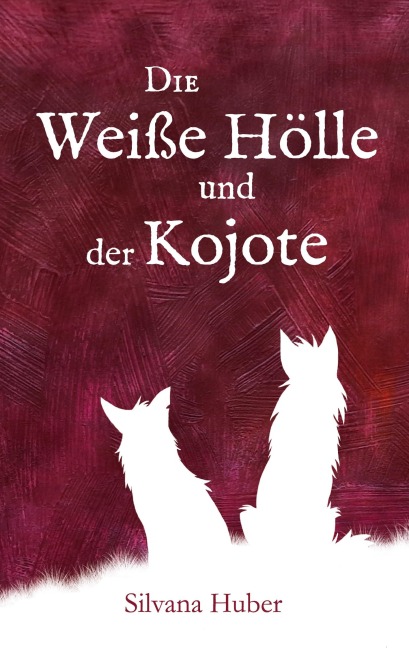 Die Weiße Hölle und der Kojote - Silvana Huber