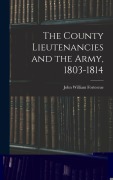 Cover-Bild zum Titel 'The County Lieutenancies and the Army, 1803-1814' von 'John William Fortescue'