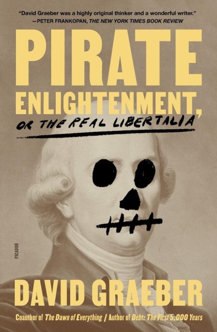 Pirate Enlightenment, or the Real Libertalia - David Graeber